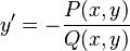 y' = -{P(x,y) \over Q(x,y)}