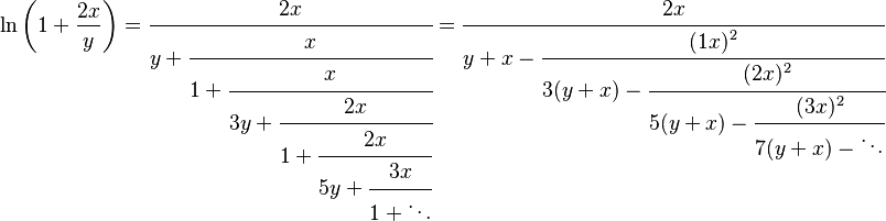 
\ln \left( 1+\frac{2x}{y} \right) = \cfrac{2x} {y+\cfrac{x} {1+\cfrac{x} {3y+\cfrac{2x} {1+\cfrac{2x} {5y+\cfrac{3x} {1+\ddots}}}}}} 
= \cfrac{2x} {y+x-\cfrac{(1x)^2} {3(y+x)-\cfrac{(2x)^2} {5(y+x)-\cfrac{(3x)^2} {7(y+x)-\ddots}}}}
