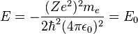 
E=-\frac{(Ze^2)^2m_e}{2\hbar^2(4\pi\epsilon_0)^2}=E_0
