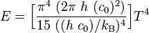 E = \Bigl[\frac {\pi^4 \ (2 \pi \ h \ (c_0)^2)}{15 \ ((h \ c_0)/k_{\rm B})^4}\Bigr] T^4