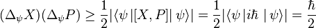  (\Delta_\psi X) (\Delta_\psi P) \ge
\frac{1}{2} |\langle\psi \left|[X,P]\right|\psi\rangle | = 
\frac{1}{2} |\langle\psi \left| i\hbar\ \right| \psi\rangle| = {\hbar \over 2}