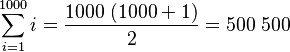 
   \sum^{1000}_{i = 1} i =
   \frac{1000 \; (1000 +1)}{2} =
   500\;500
