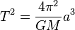 T^2=\frac{4\pi^2}{GM}a^3