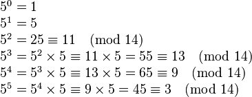 
\begin{array}{l}
5^0=1\\
5^1 =   5   \\
5^2 =   25 \equiv 11 \pmod {14} \\
5^3 =  5^2 \times 5 \equiv 11\times 5 =  55 \equiv 13 \pmod {14}  \\
5^4 = 5^3 \times 5 \equiv 13 \times 5 = 65 \equiv 9 \pmod {14}   \\
5^5 = 5^4 \times 5 \equiv 9 \times 5 = 45 \equiv 3 \pmod {14}   \\
\end{array}
