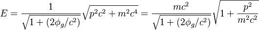 E = \frac{1}{\sqrt{1+(2\phi_g/c^2)}}\sqrt{p^2c^2+m^2c^4} = \frac{mc^2}{\sqrt{1+(2\phi_g/c^2)}}\sqrt{1+\frac{p^2}{m^2c^2}}
