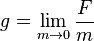g=\underset{m\to 0}{\mathop{\lim }}\,\frac{F}{m}
