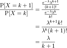 \begin{align}
    \frac{\operatorname{P}[X=k+1]}{\operatorname{P}[X=k]}
    &=\frac{\frac{e^{-\lambda}\lambda^{k+1}}{(k+1)!}}{\frac{e^{-\lambda}\lambda^k}{k!}} \\
    &=\frac{\lambda^{k+1}k!}{\lambda^k(k+1)!} \\
    &=\frac{\lambda}{k+1}
\end{align}