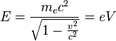 E=\frac{m_{e}c^2}{\sqrt{1-\frac{v^2}{c^2}}}=eV