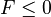 
F\leq0
