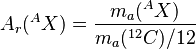 A_r(^{A}X) = \frac {m_a(^{A}X)}{m_a(^{12}C)/12}