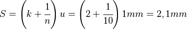 
   S =
   \left (
      k + \cfrac{1}{n}
   \right )
   u =
   \left (
      2 + \cfrac{1}{10}
   \right )
   1 mm =
   2,1 mm
