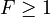
F\geq1
