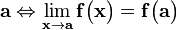 \mathbf{a} \Leftrightarrow \lim_{\mathbf{x}\to \mathbf{a}}\mathbf{f}\big (\mathbf{x}\big ) = \mathbf{f}\big (\mathbf{a}\big )