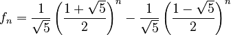 f_n =\frac{1}{\sqrt5}\left(\frac{1+\sqrt{5}}{2}\right)^n - \frac{1}{\sqrt5}\left(\frac{1-\sqrt{5}}{2}\right)^n