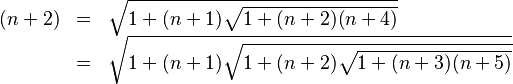 \begin{array}{rcl}(n+2) & = & \sqrt{1 + (n+1)\sqrt{1 + (n+2)(n+4)}} \\ \ & = & \sqrt{1 + (n+1)\sqrt{1 + (n+2)\sqrt{1 + (n+3)(n+5)}}} \end{array}