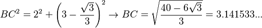  BC^2= 2^2+\left (3-\frac{\sqrt{3}}{3}\right )^2 \rightarrow BC = \sqrt{40-6 \sqrt{3} \over 3}=3.141533... 