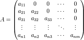 
   A = 
   \begin{pmatrix}
      a_{11} & 0 & 0 & \cdots & 0 \\
      a_{21} & a_{22} & 0 & \cdots &  0 \\
      a_{31} & a_{32} & a_{33} & \cdots &  0 \\
      \vdots & \vdots & \vdots & \ddots & \vdots \\
      a_{n1} & a_{n2} & a_{n3}  & \cdots &  a_{nm} \\
   \end{pmatrix}
