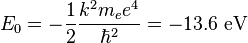 E_0=-{1 \over 2}{k^2m_e e^4 \over \hbar^2}=-13.6\text{ eV}