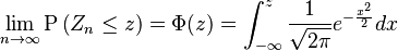 \lim_{n\to\infty}\operatorname{P}\left(Z_n\leq z\right)=\Phi(z)=\int_{-\infty}^z\frac{1}{\sqrt{2\pi}}e^{-\frac{x^2}{2}}dx