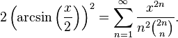 2\left(\arcsin\left(\frac{x}{2}\right) \right)^2 = \sum_{n=1}^\infty \frac{x^{2n}}{n^2\binom {2n} n}.