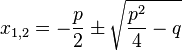  x_{1,2} = -\frac{p}{2} \pm \sqrt{ \frac{p^2}{4} -q} 