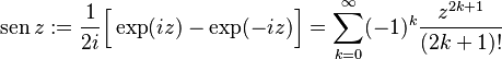 \sen z:=\frac{1}{2i}\Big[\exp(iz)-\exp(-iz)\Big]=\sum_{k=0}^{\infty}(-1)^k\frac{z^{2k+1}}{(2k+1)!}