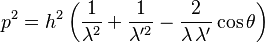 p^2 = h^2 \left(\frac{1}{\lambda^2} + \frac{1}{\lambda'^2}-\frac{2}{\lambda\,\lambda'}\cos\theta \right)