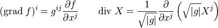 (\mbox{grad}\ f)^i = g^{ij}\frac{\partial f}{\partial x^j} \qquad \mbox{div}\ X = \frac{1}{\sqrt{|g|}}\frac{\partial}{\partial x^j}\left(\sqrt{|g|}X^j\right)