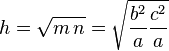 h=\sqrt{m\,n}=\sqrt{\frac{b^2}{a}\frac{c^2}{a}}