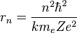 r_n={n^2\hbar^2 \over km_eZe^2}