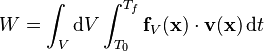 W = \int_V  \mathrm{d}V \int_{T_0}^{T_f} \mathbf{f}_V(\mathbf{x})\cdot \mathbf{v}(\mathbf{x}) \,\mathrm{d}t