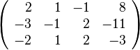 
   \left (
      \begin{array}{rrrr}
          2 &  1 & -1 &   8 \\
         -3 & -1 &  2 & -11 \\
         -2 &  1 &  2 &  -3
      \end{array}
   \right )
