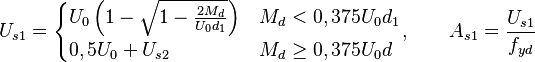 U_{s1} = \begin{cases}
U_0 \left(1- \sqrt{1-\frac{2M_d}{U_0 d_1}} \right) & M_d < 0,375 U_0 d_1 \\
0,5U_0 + U_{s2}  & M_d \ge 0,375U_0d \end{cases},
\qquad A_{s1} = \frac{U_{s1}}{f_{yd}}