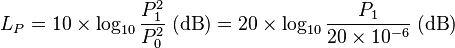  {L_P}= 10\times \log_{10} \frac{P_1^2}{P_0^2}\; (\mathrm{dB})= 20\times \log_{10} \frac{P_1}{20\times 10^{-6}} \; (\mathrm{dB})
