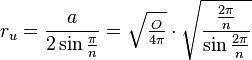 \ r_u=\frac{a}{2\sin\tfrac \pi n} 
 =\sqrt{ \tfrac{O}{4\pi}} \cdot \sqrt{\frac{\tfrac{2\pi}{n}}{\sin\frac{2\pi}{n}}}\ 