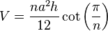 V = \frac{n  a^2  h}{12}  \cot \left(\frac{\pi}{n}\right)