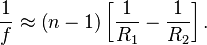\frac{1}{f} \approx \left(n-1\right)\left[ \frac{1}{R_1} - \frac{1}{R_2} \right].