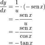 \begin{align}
    \frac{dy}{dx} 
    &=\frac{1}{u}\cdot(-\sen x) \\
    &=-\frac{\sen x}{u} \\
    &=-\frac{\sen x}{\cos x} \\
    &=-\tan{x}
\end{align}