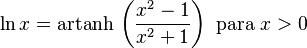 \ln x =\operatorname {artanh} \, \left( \frac{x^2-1}{x^2+1} \right)    \text{ para } x > 0 