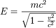 E = \frac{mc^2}{\sqrt{1 - \frac{v^2}{c^2}}}
