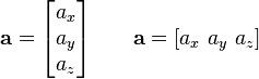 \mathbf{a} = \begin{bmatrix}
 a_x\\
 a_y\\
 a_z\\
\end{bmatrix}
\qquad
\mathbf{a} = [ a_x\ a_y\ a_z ]
