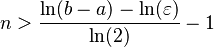  n > \frac{\ln (b-a) - \ln (\varepsilon )}{\ln (2)} -1 