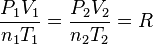 \frac{P_1 V_1 }{n_1 T_1} =
 \frac{P_2 V_2 }{n_2 T_2} =
   R
