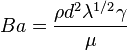 Ba = \frac{\rho d^2 \lambda^{1/2} \gamma}{\mu}