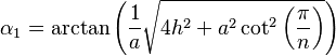  \alpha_1 =\arctan \left(\frac{1}{a} \sqrt{4  h^2 + a^2  \cot^2 \left(\frac{\pi}{n}\right)}\right)