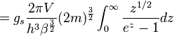 = g_s \frac{2 \pi V}{h^3 \beta^{\frac{3}{2}}} (2m)^{\frac{3}{2}} \int_0^\infty \frac{z^{1/2}}{e^{z} - 1} dz