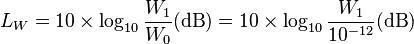  {L_W}= 10\times \log_{10} \frac{W_1}{W_0}(\mathrm{dB})= 10\times \log_{10} \frac{W_1}{10^{-12}}(\mathrm{dB})
