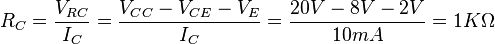 \mathbf\R_C = \frac {V_{RC}}{I_C} = \frac {V_{CC} - V_{CE} - V_E}{I_C} = \frac {20V - 8V - 2V}{10mA} =1K\Omega