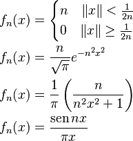 
\begin{align}
    f_n(x)
    &=
        \begin{cases}
            n \quad \|x\|<\frac{1}{2n}\\
            0 \quad \|x\|\ge\frac{1}{2n} 
        \end{cases} \\
    f_n(x)&=\frac{n}{\sqrt{\pi}}e^{-n^2x^2} \\
    f_n(x)&=\frac{1}{\pi}\left(\frac{n}{n^2x^2+1}\right) \\
    f_n(x)&=\frac{\sen nx}{\pi x} 
\end{align} 
