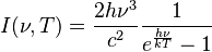 I(\nu ,T) = \frac{2h\nu^{3}}{c^2}\frac{1}{e^{\frac{h\nu}{kT}}-1}
